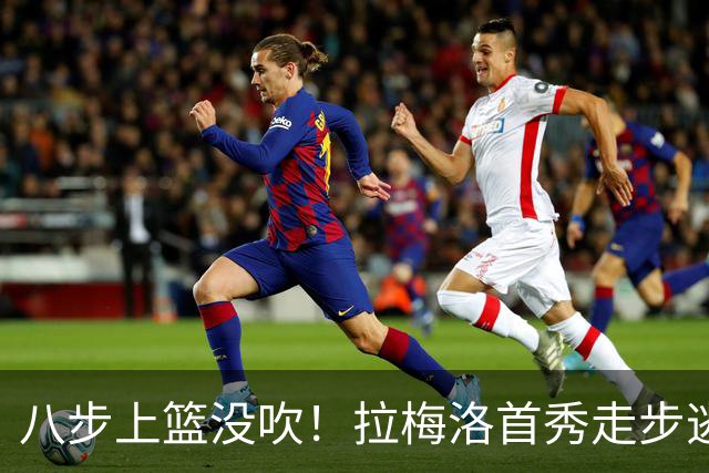 八步上篮没吹！拉梅洛首秀走步逃过判罚引争议