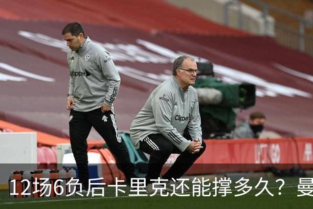 12场6负后卡里克还能撑多久？曼联新帅候选浮出水面