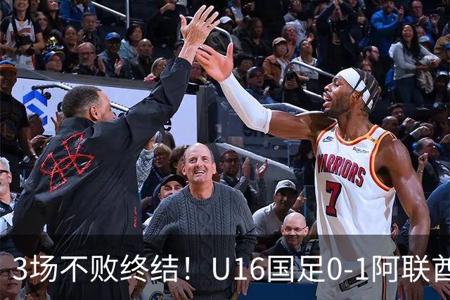 3场不败终结！U16国足0-1阿联酋U17降至小组第2 李宇轩屡失良机